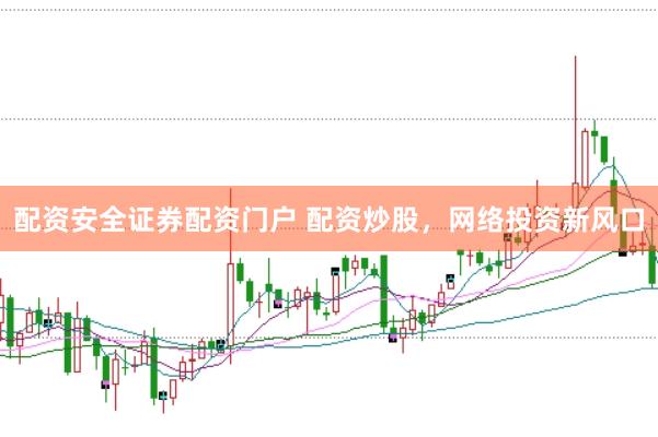 配资安全证券配资门户 配资炒股，网络投资新风口