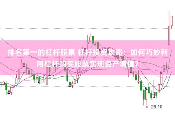 排名第一的杠杆股票 杠杆投资攻略：如何巧妙利用杠杆购买股票实现资产增值？