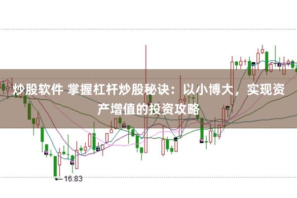 炒股软件 掌握杠杆炒股秘诀：以小博大，实现资产增值的投资攻略