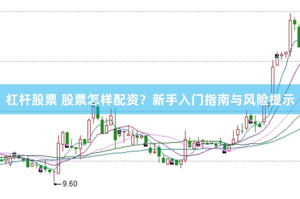 杠杆股票 股票怎样配资？新手入门指南与风险提示