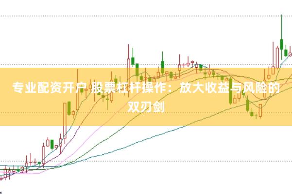 专业配资开户 股票杠杆操作：放大收益与风险的双刃剑