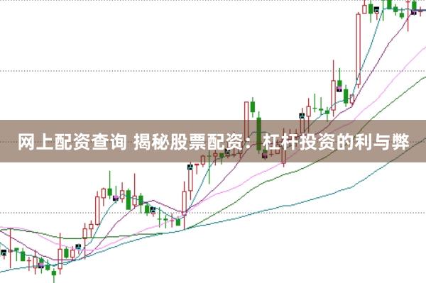 网上配资查询 揭秘股票配资：杠杆投资的利与弊