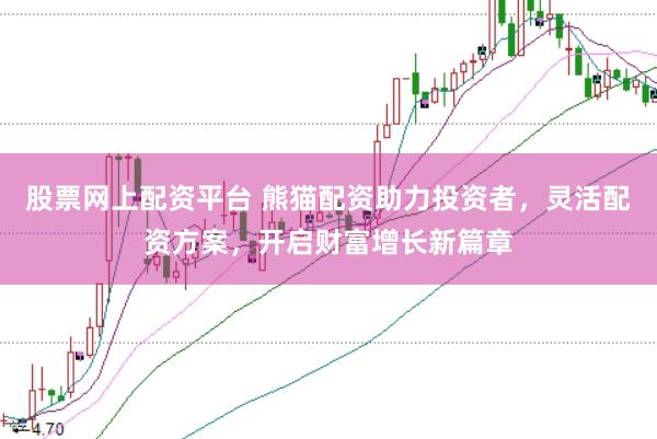 股票网上配资平台 熊猫配资助力投资者，灵活配资方案，开启财富增长新篇章