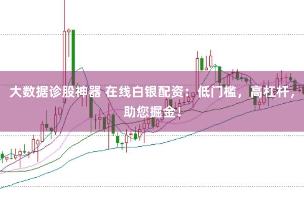 大数据诊股神器 在线白银配资：低门槛，高杠杆，助您掘金！