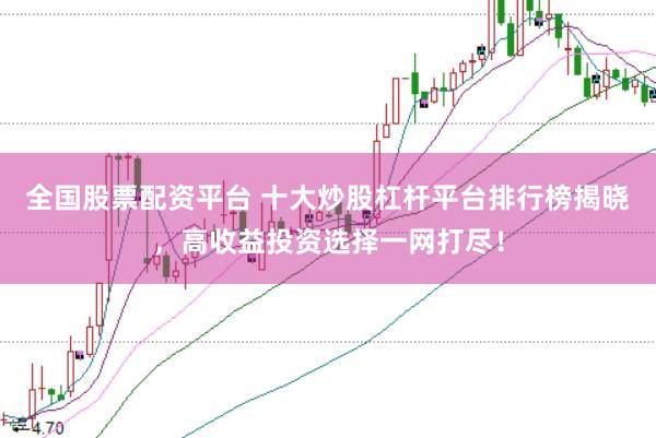 全国股票配资平台 十大炒股杠杆平台排行榜揭晓，高收益投资选择一网打尽！