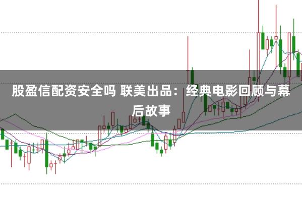 股盈信配资安全吗 联美出品：经典电影回顾与幕后故事