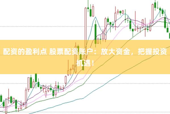 配资的盈利点 股票配资账户：放大资金，把握投资机遇！