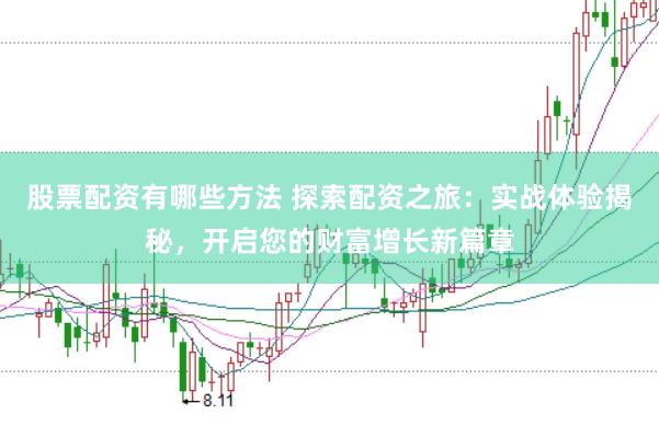 股票配资有哪些方法 探索配资之旅：实战体验揭秘，开启您的财富增长新篇章