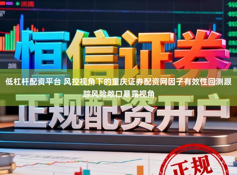 低杠杆配资平台 风控视角下的重庆证券配资网因子有效性回测跟踪风险敞口暴露视角