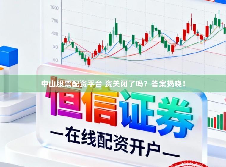 中山股票配资平台 资关闭了吗？答案揭晓！