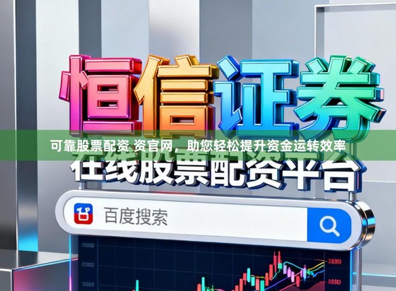 可靠股票配资 资官网，助您轻松提升资金运转效率