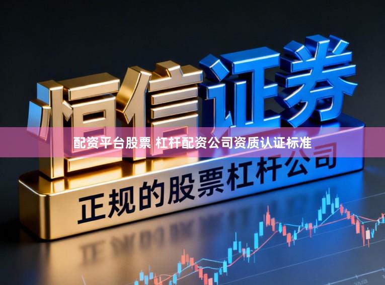 配资平台股票 杠杆配资公司资质认证标准