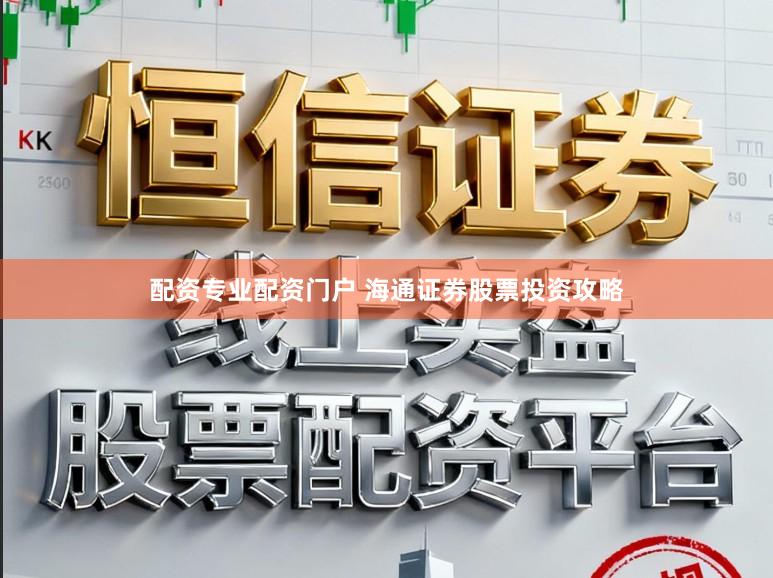配资专业配资门户 海通证券股票投资攻略