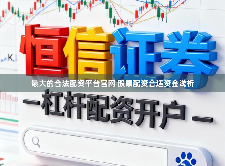 最大的合法配资平台官网 股票配资合适资金浅析