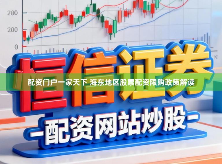配资门户一家天下 海东地区股票配资限购政策解读