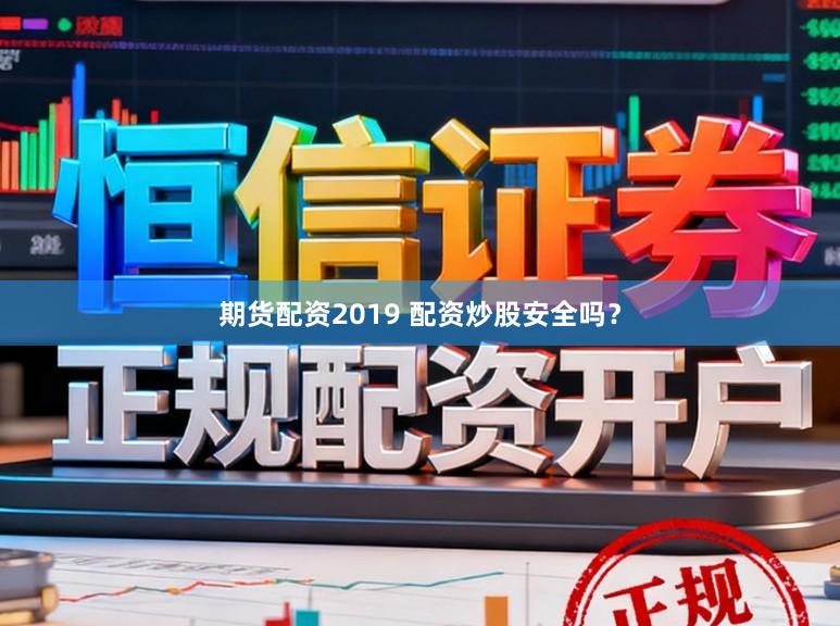 期货配资2019 配资炒股安全吗？