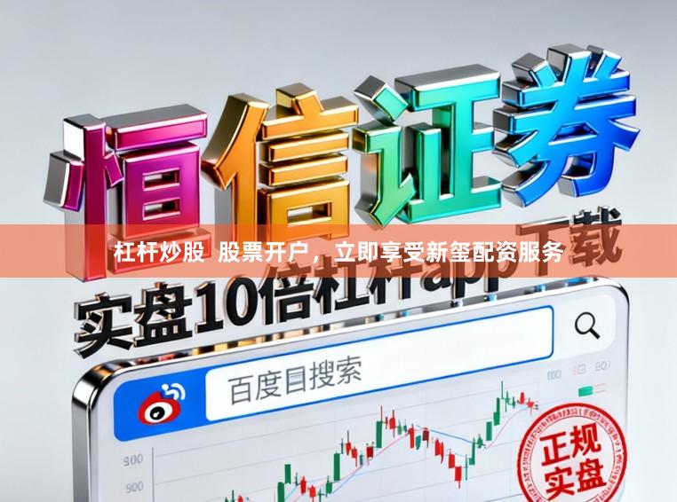 杠杆炒股 股票开户,立即享受新玺配资服务