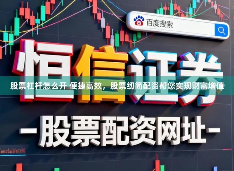 股票杠杆怎么开 便捷高效，股票纫简配资帮您实现财富增值