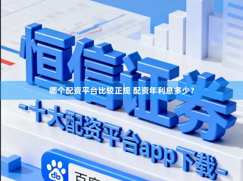 哪个配资平台比较正规 配资年利息多少？