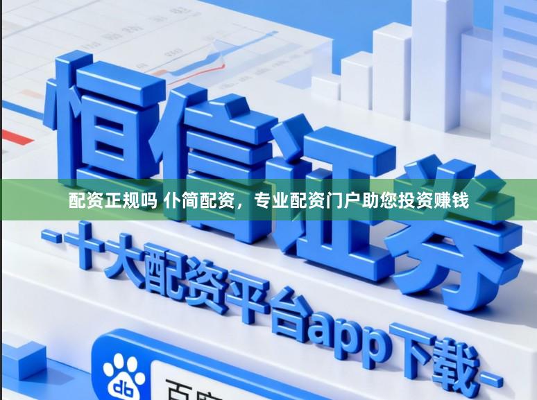 配资正规吗 仆简配资，专业配资门户助您投资赚钱