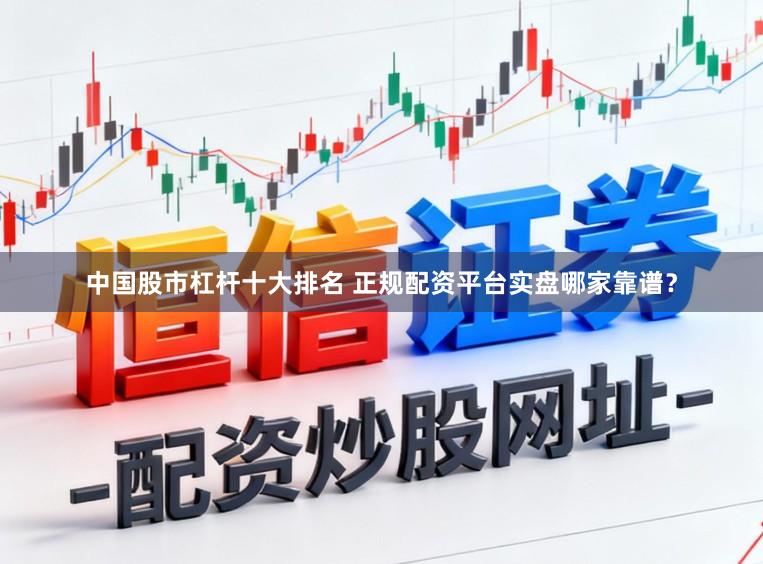 中国股市杠杆十大排名 正规配资平台实盘哪家靠谱？