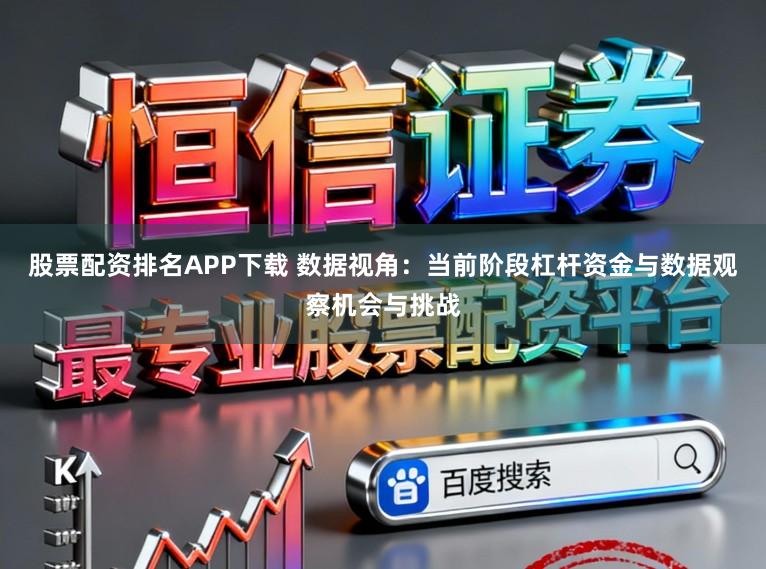 股票配资排名APP下载 数据视角：当前阶段杠杆资金与数据观察机会与挑战