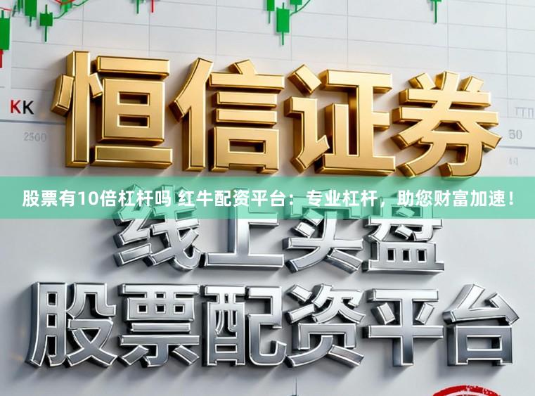股票有10倍杠杆吗 红牛配资平台：专业杠杆，助您财富加速！