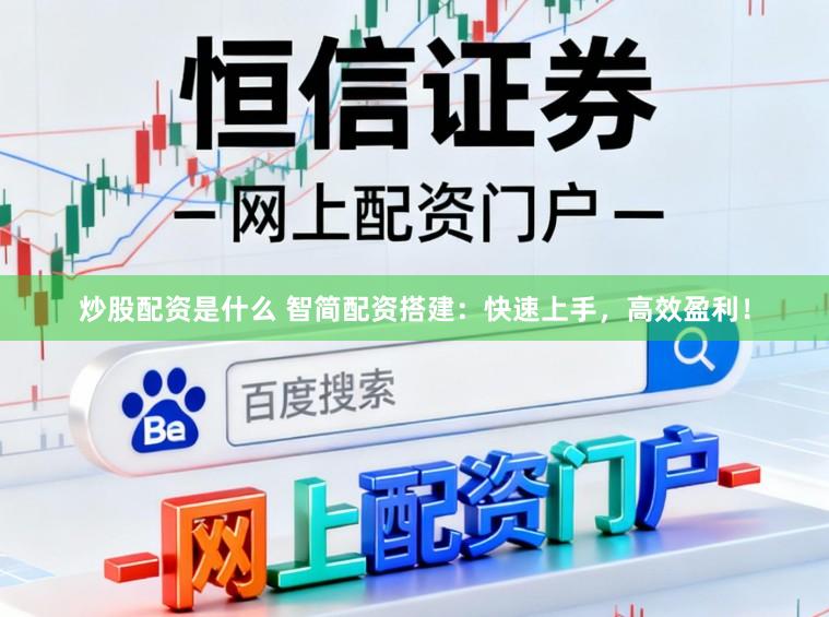 炒股配资是什么 智简配资搭建：快速上手，高效盈利！